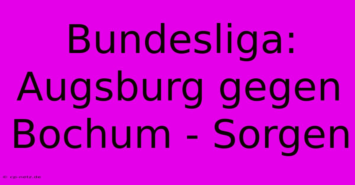 Bundesliga: Augsburg Gegen Bochum - Sorgen