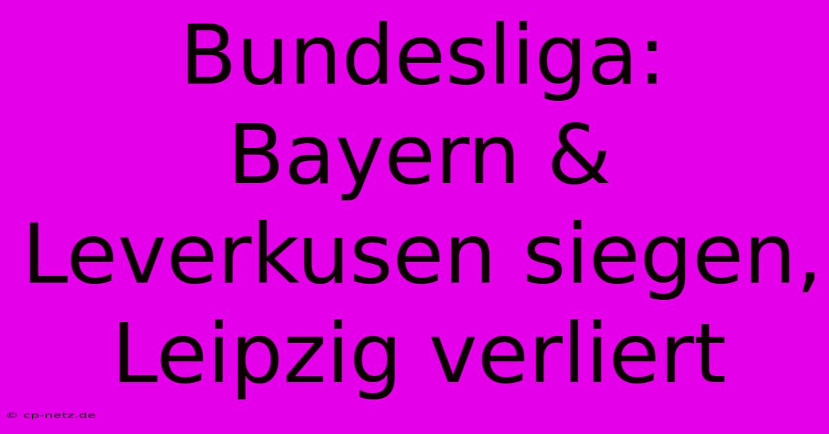 Bundesliga: Bayern & Leverkusen Siegen, Leipzig Verliert