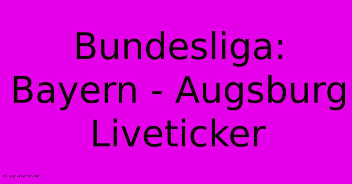 Bundesliga: Bayern - Augsburg Liveticker