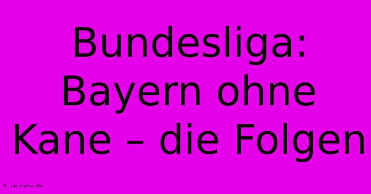 Bundesliga:  Bayern Ohne Kane – Die Folgen