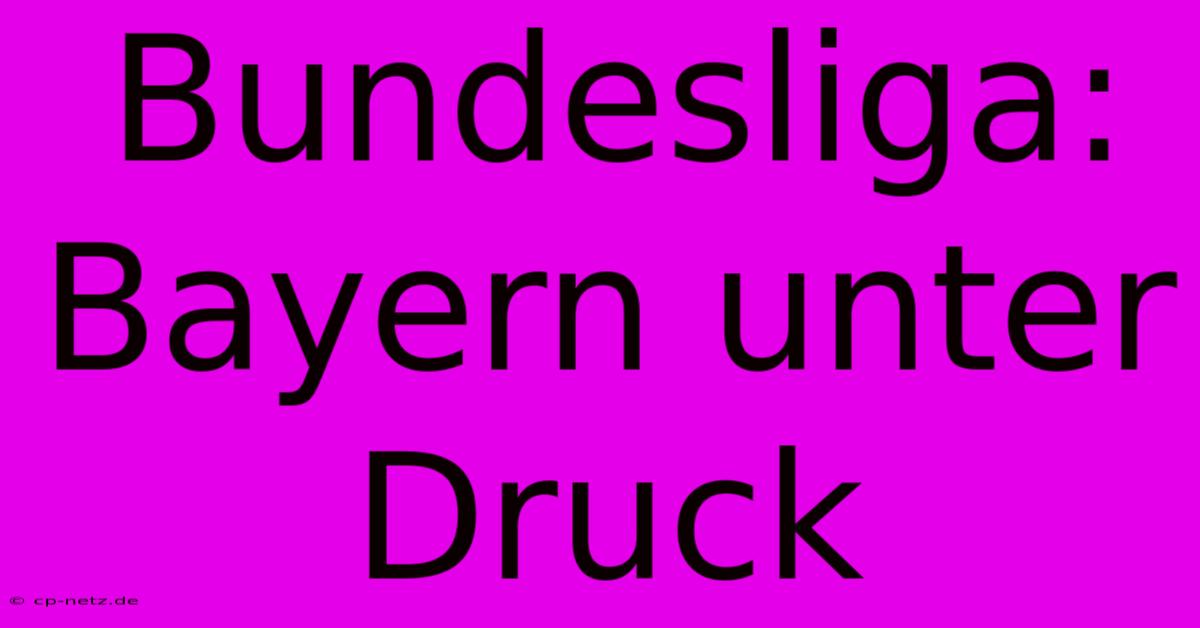 Bundesliga: Bayern Unter Druck