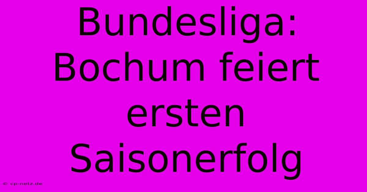 Bundesliga: Bochum Feiert Ersten Saisonerfolg