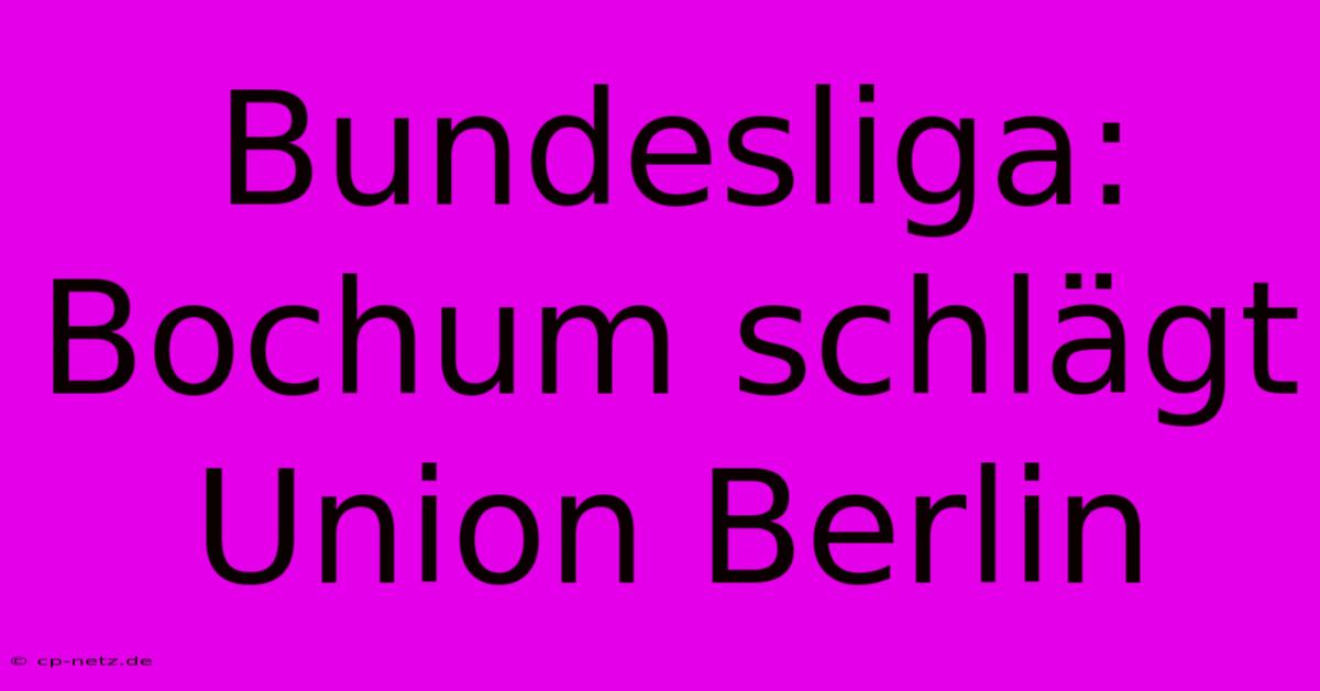 Bundesliga: Bochum Schlägt Union Berlin