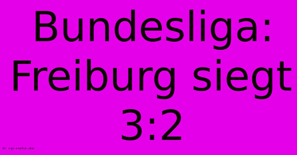 Bundesliga: Freiburg Siegt 3:2