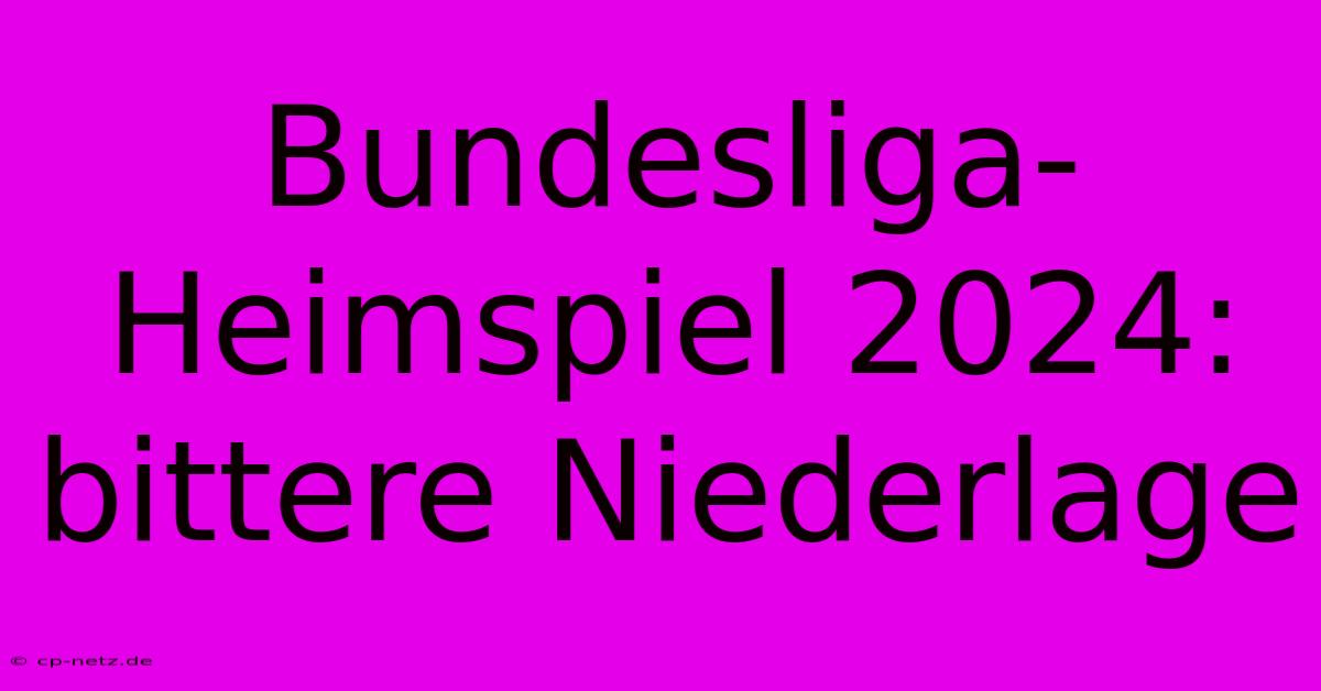 Bundesliga-Heimspiel 2024: Bittere Niederlage