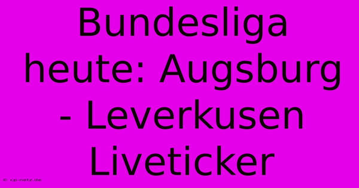 Bundesliga Heute: Augsburg - Leverkusen Liveticker