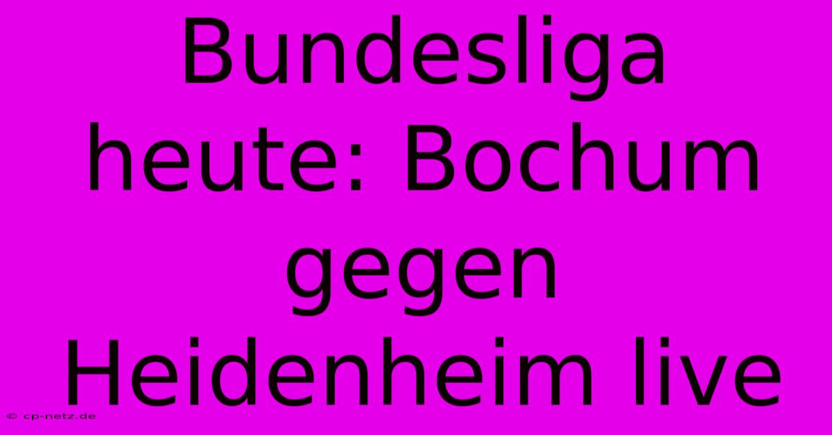 Bundesliga Heute: Bochum Gegen Heidenheim Live