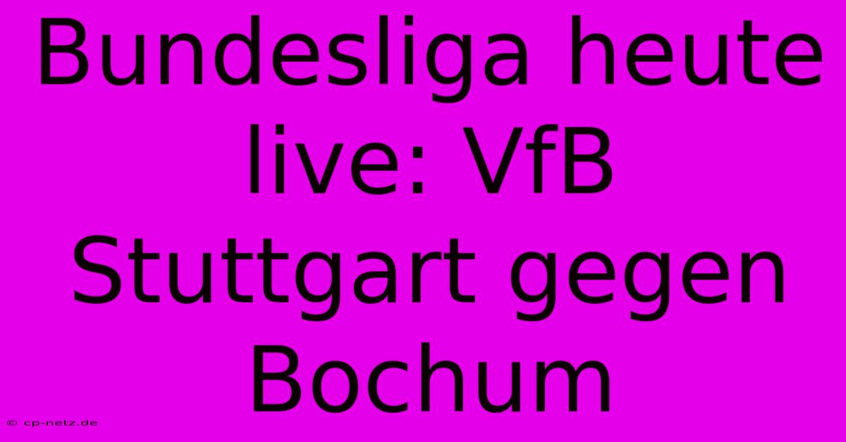 Bundesliga Heute Live: VfB Stuttgart Gegen Bochum