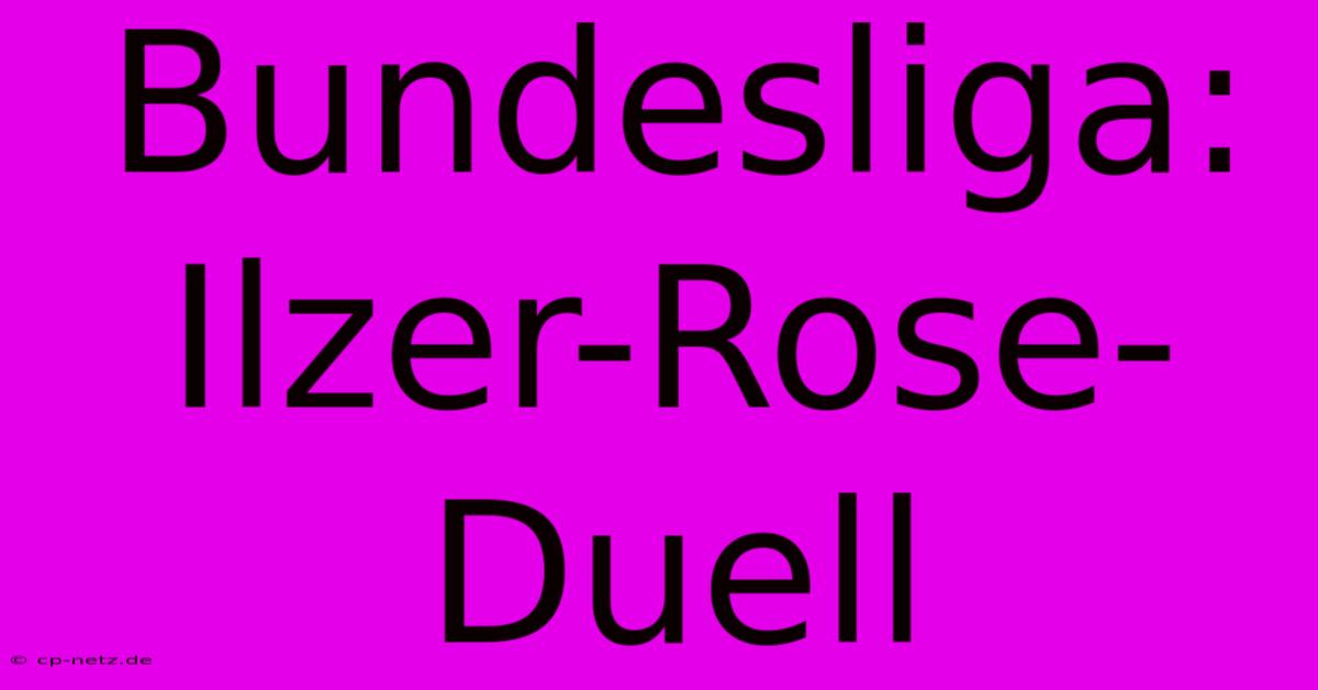 Bundesliga: Ilzer-Rose-Duell