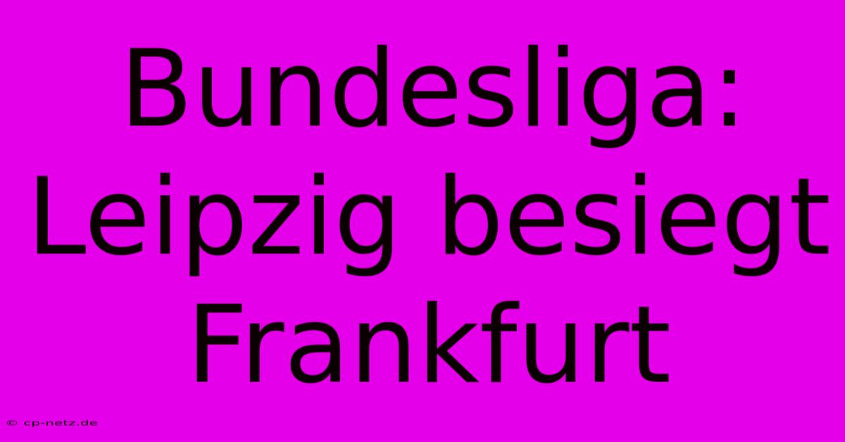 Bundesliga: Leipzig Besiegt Frankfurt