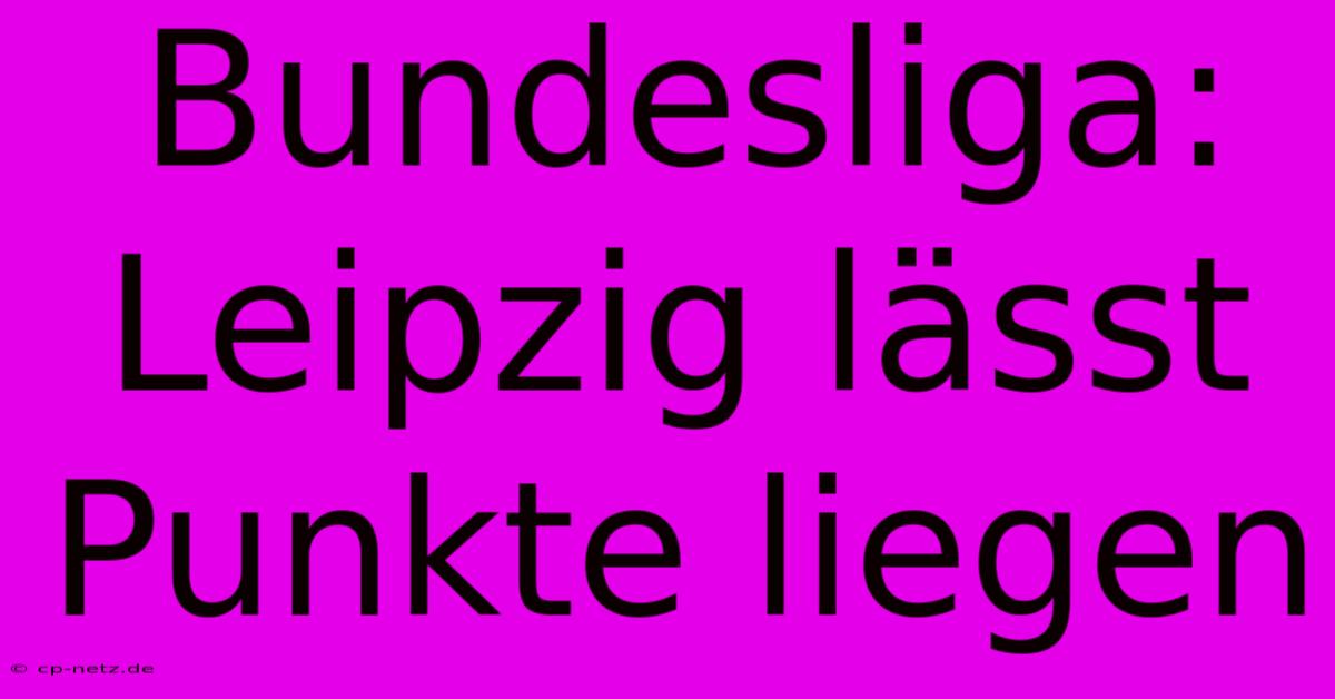 Bundesliga: Leipzig Lässt Punkte Liegen