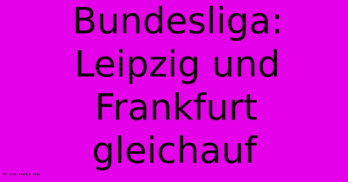 Bundesliga: Leipzig Und Frankfurt Gleichauf