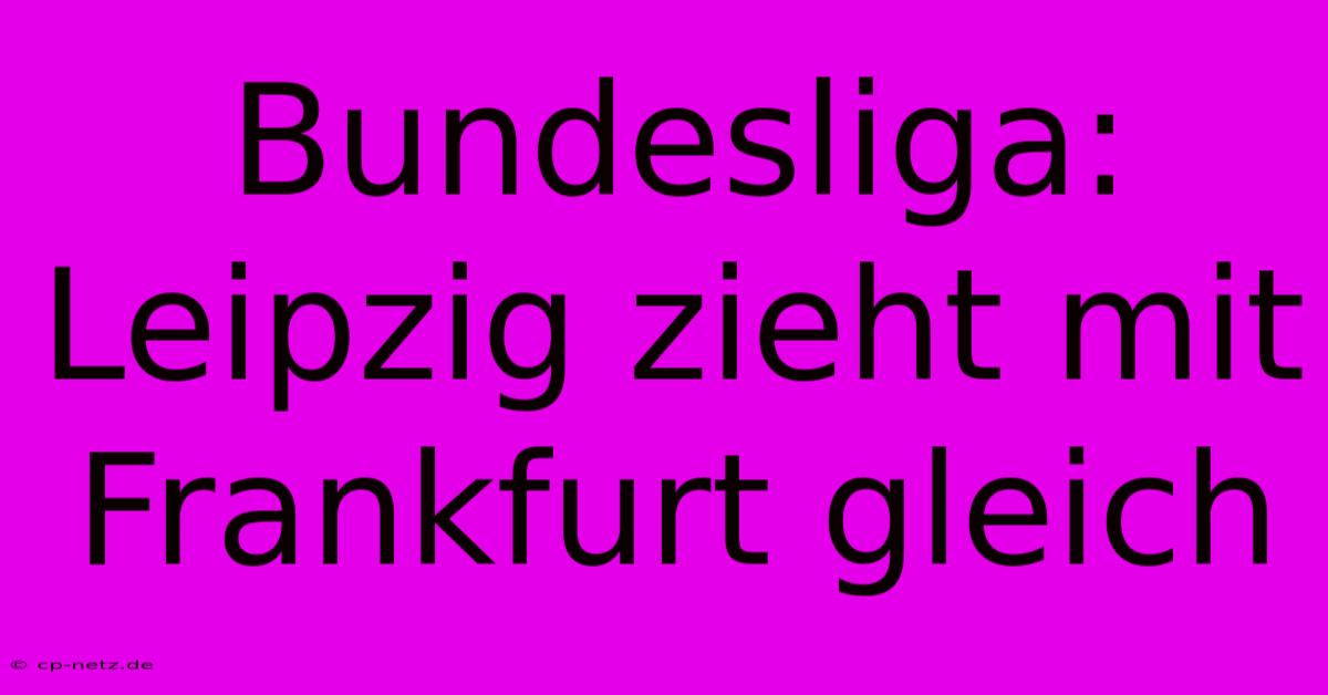 Bundesliga: Leipzig Zieht Mit Frankfurt Gleich