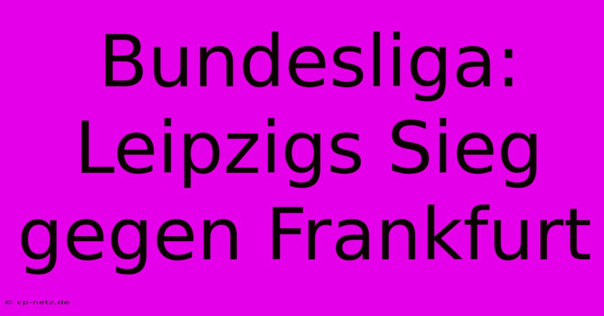 Bundesliga: Leipzigs Sieg Gegen Frankfurt