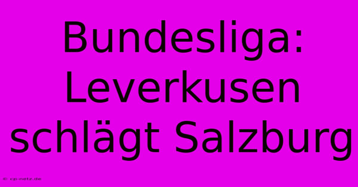 Bundesliga: Leverkusen Schlägt Salzburg