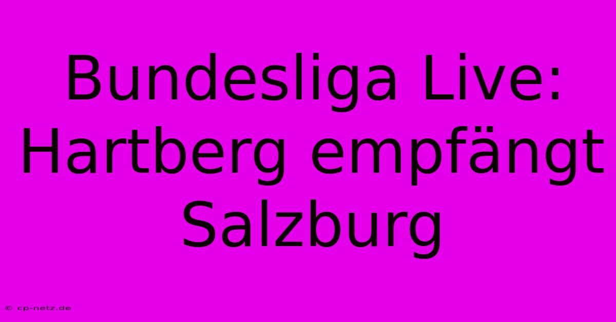 Bundesliga Live: Hartberg Empfängt Salzburg