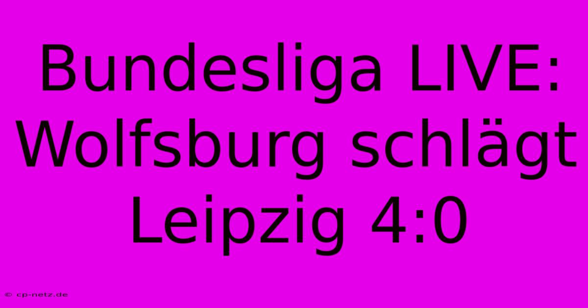 Bundesliga LIVE: Wolfsburg Schlägt Leipzig 4:0