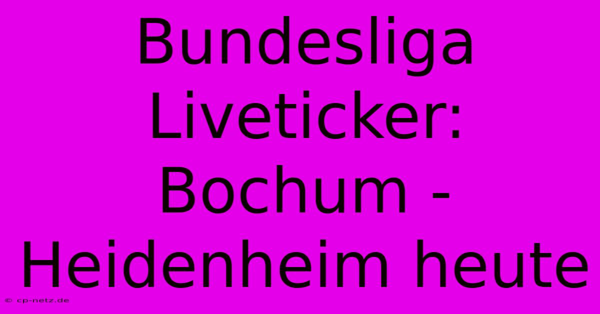 Bundesliga Liveticker: Bochum - Heidenheim Heute