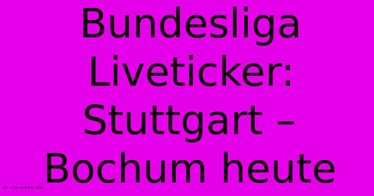 Bundesliga Liveticker: Stuttgart – Bochum Heute