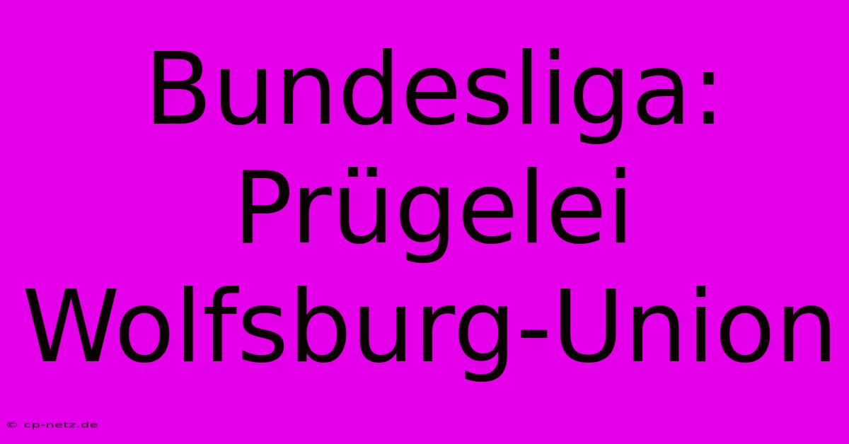 Bundesliga: Prügelei Wolfsburg-Union