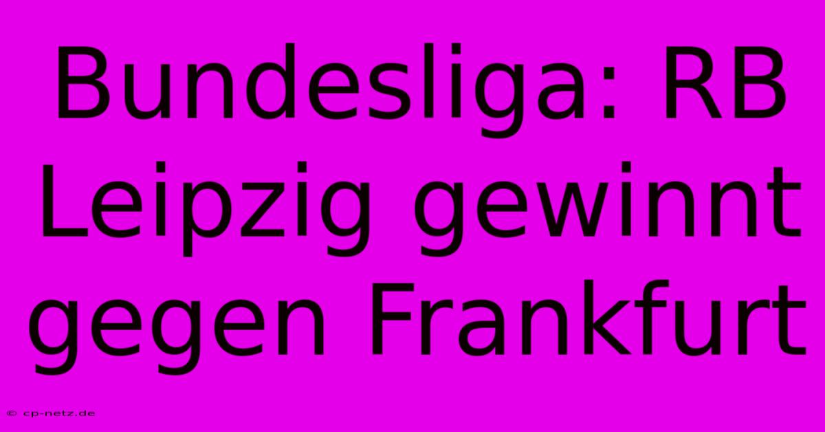 Bundesliga: RB Leipzig Gewinnt Gegen Frankfurt