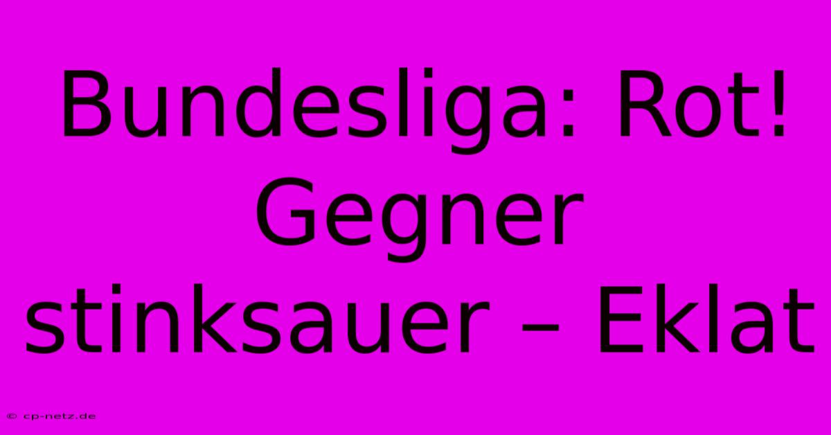 Bundesliga: Rot! Gegner Stinksauer – Eklat