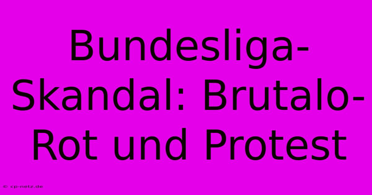 Bundesliga-Skandal: Brutalo-Rot Und Protest