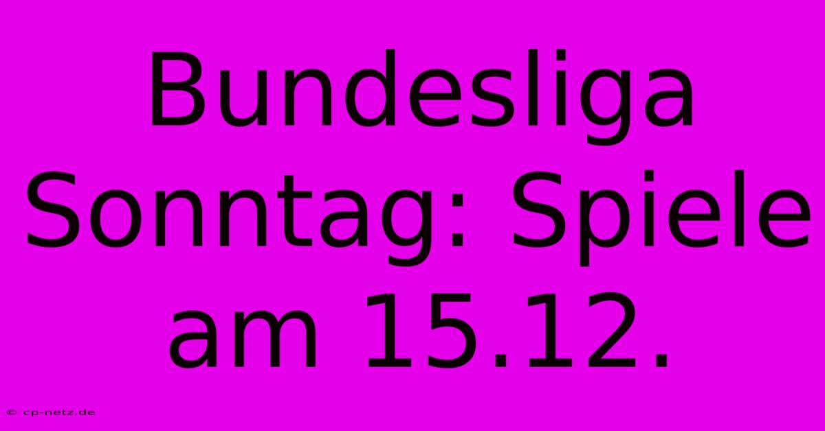 Bundesliga Sonntag: Spiele Am 15.12.