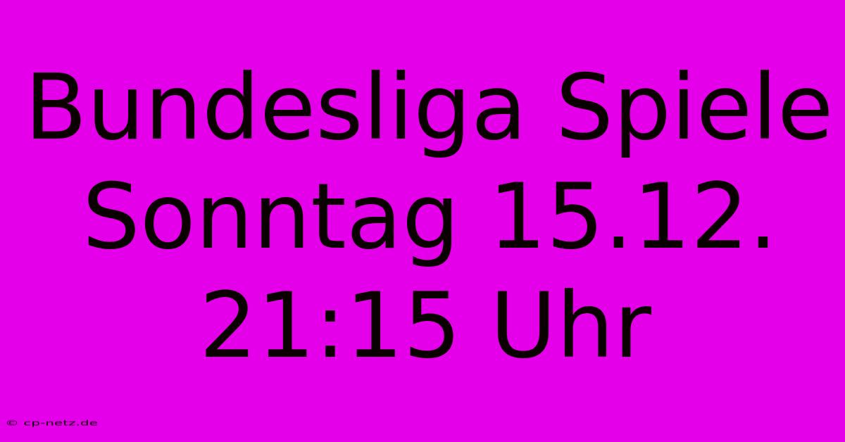 Bundesliga Spiele Sonntag 15.12. 21:15 Uhr