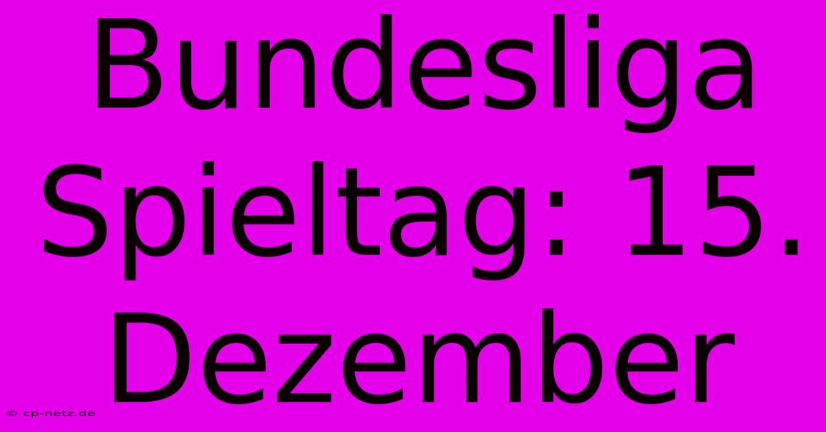 Bundesliga Spieltag: 15. Dezember