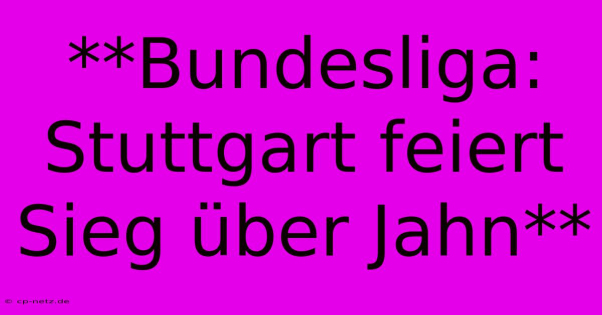 **Bundesliga: Stuttgart Feiert Sieg Über Jahn**