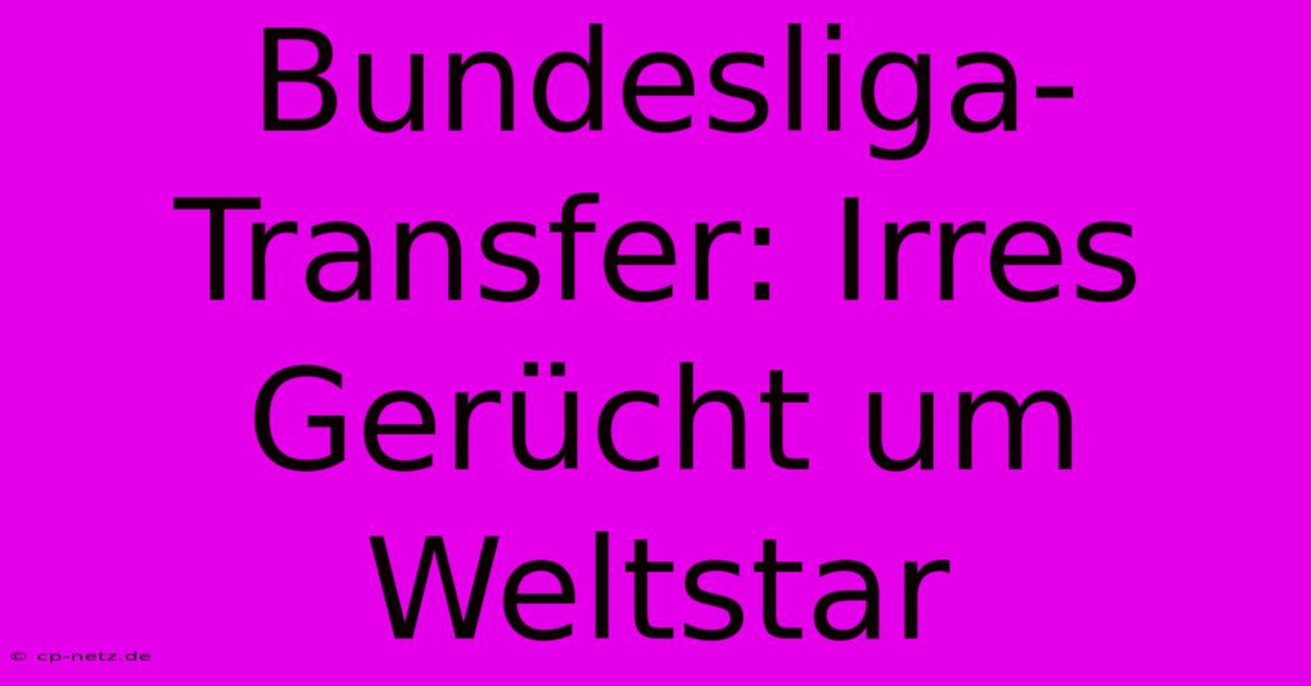 Bundesliga-Transfer: Irres Gerücht Um Weltstar