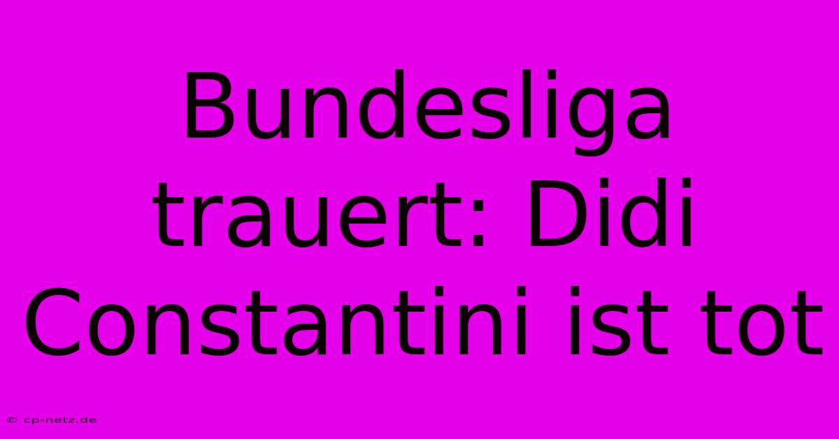 Bundesliga Trauert: Didi Constantini Ist Tot