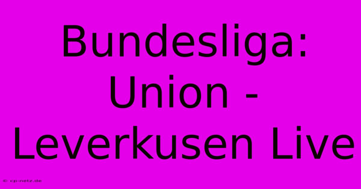 Bundesliga: Union - Leverkusen Live