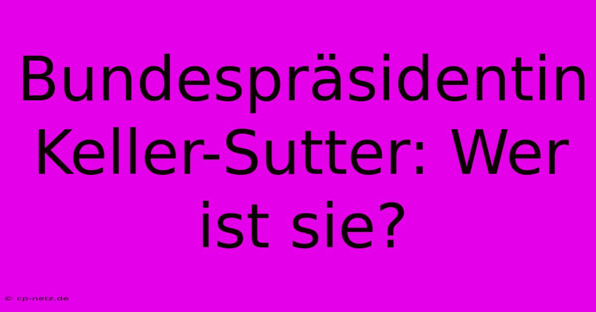 Bundespräsidentin Keller-Sutter: Wer Ist Sie?