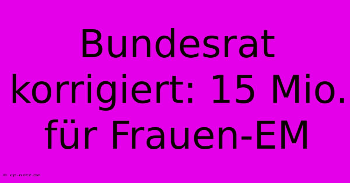 Bundesrat Korrigiert: 15 Mio. Für Frauen-EM