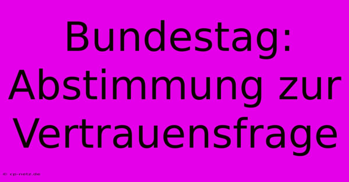 Bundestag: Abstimmung Zur Vertrauensfrage