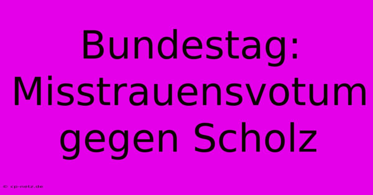 Bundestag: Misstrauensvotum Gegen Scholz