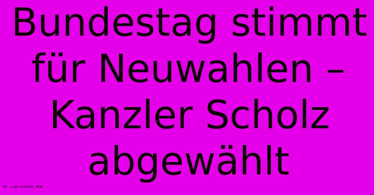 Bundestag Stimmt Für Neuwahlen – Kanzler Scholz Abgewählt