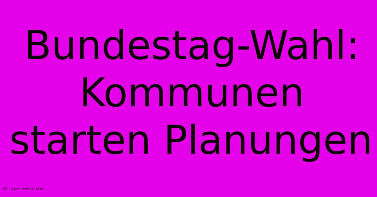 Bundestag-Wahl: Kommunen Starten Planungen