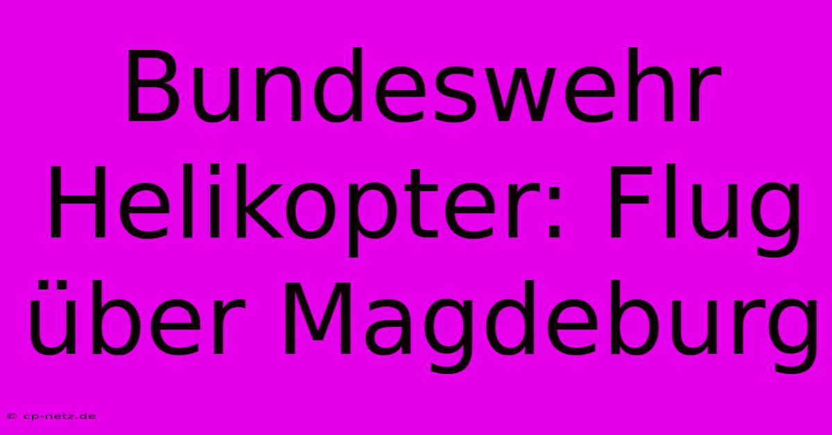 Bundeswehr Helikopter: Flug Über Magdeburg