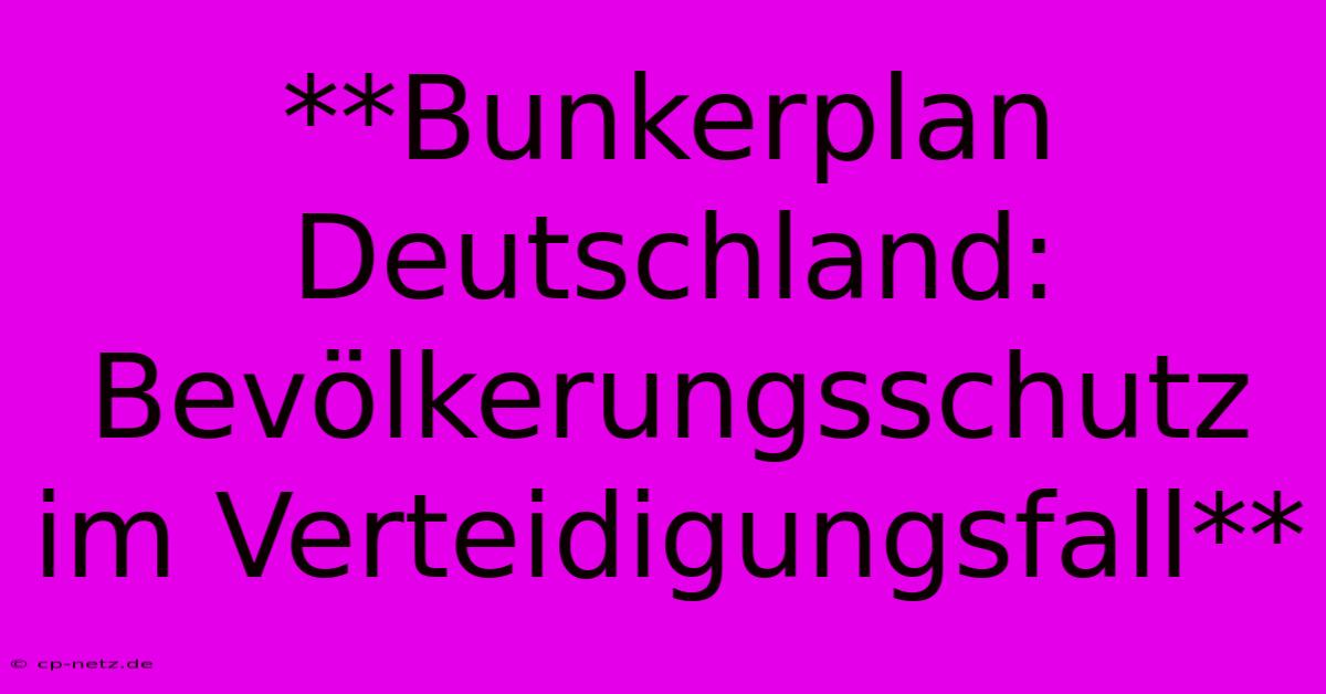 **Bunkerplan Deutschland: Bevölkerungsschutz Im Verteidigungsfall**