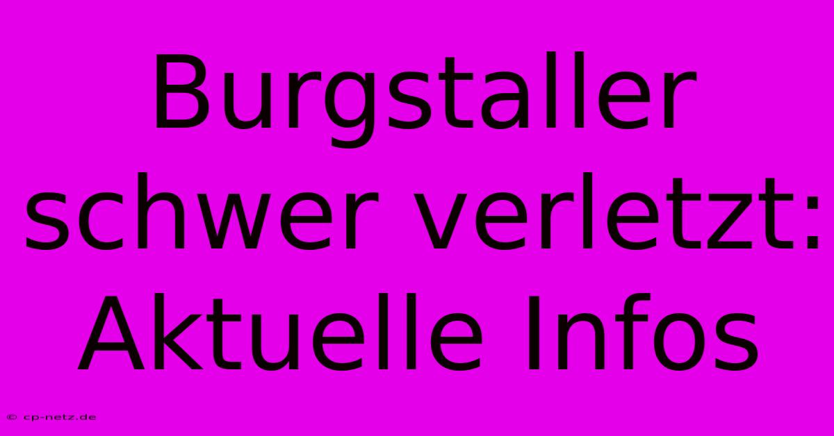 Burgstaller Schwer Verletzt: Aktuelle Infos