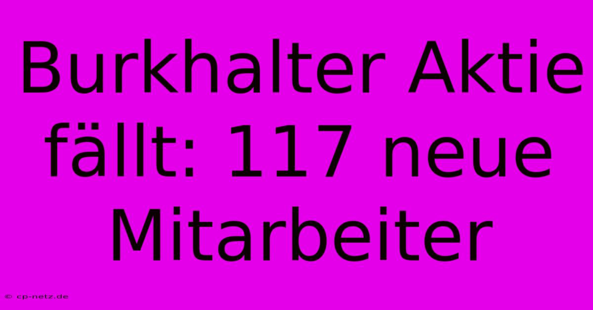 Burkhalter Aktie Fällt: 117 Neue Mitarbeiter