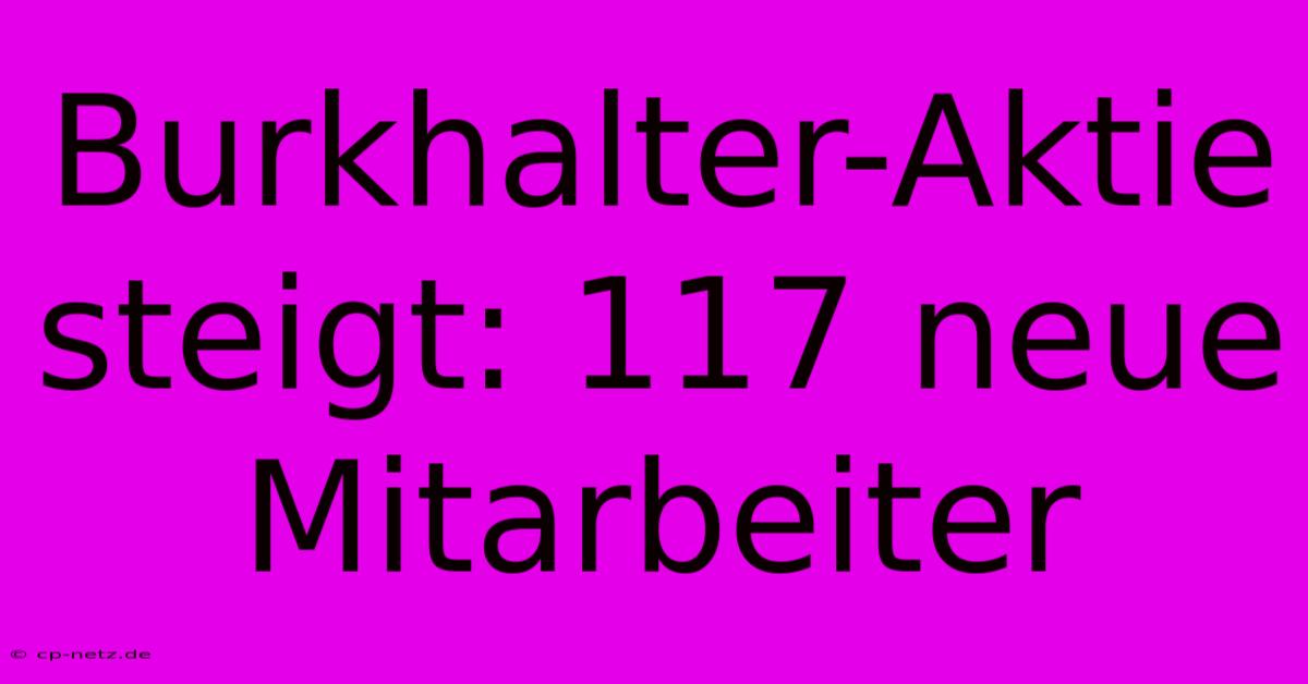 Burkhalter-Aktie Steigt: 117 Neue Mitarbeiter