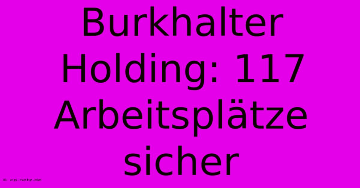 Burkhalter Holding: 117 Arbeitsplätze Sicher