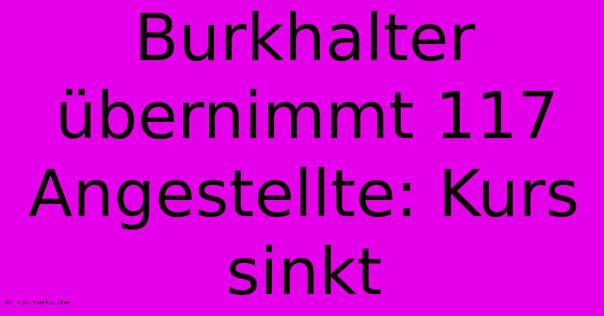 Burkhalter Übernimmt 117 Angestellte: Kurs Sinkt