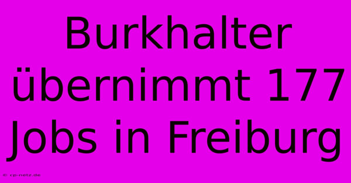 Burkhalter Übernimmt 177 Jobs In Freiburg