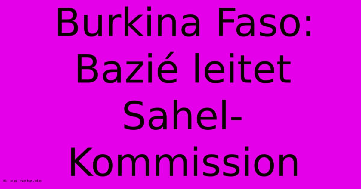 Burkina Faso: Bazié Leitet Sahel-Kommission