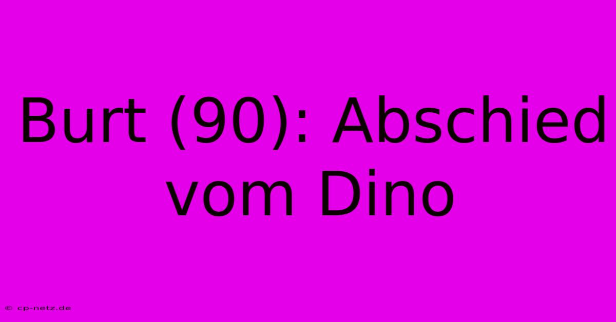 Burt (90): Abschied Vom Dino